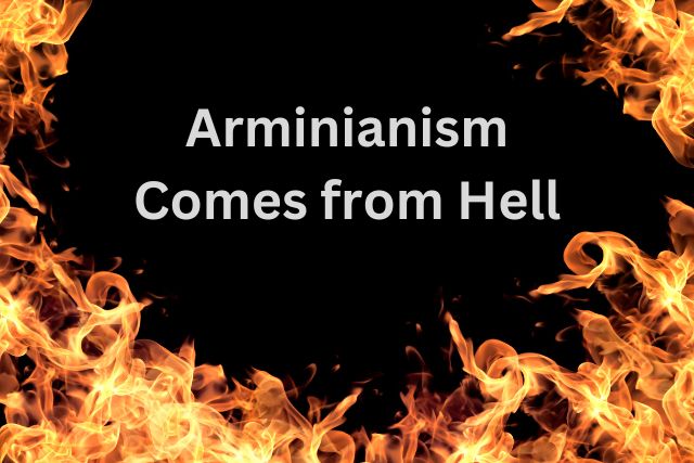 Arminianism Comes from Hell