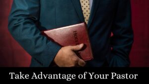 Take Advantage of Your Pastor